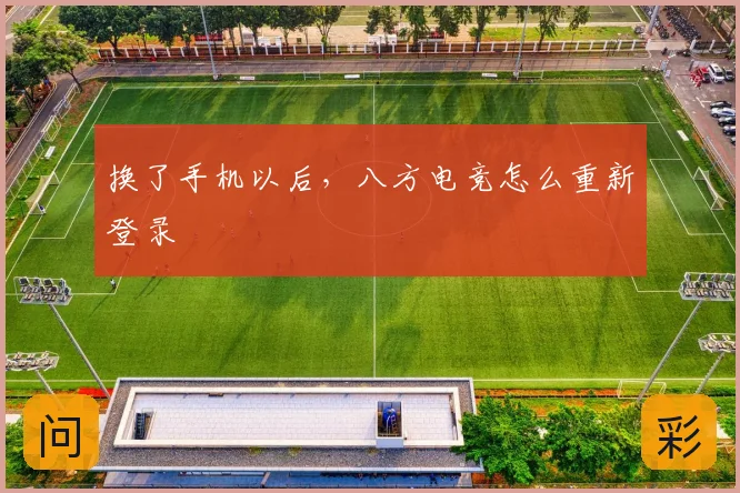 换了手机以后,八方电竞怎么重新登录